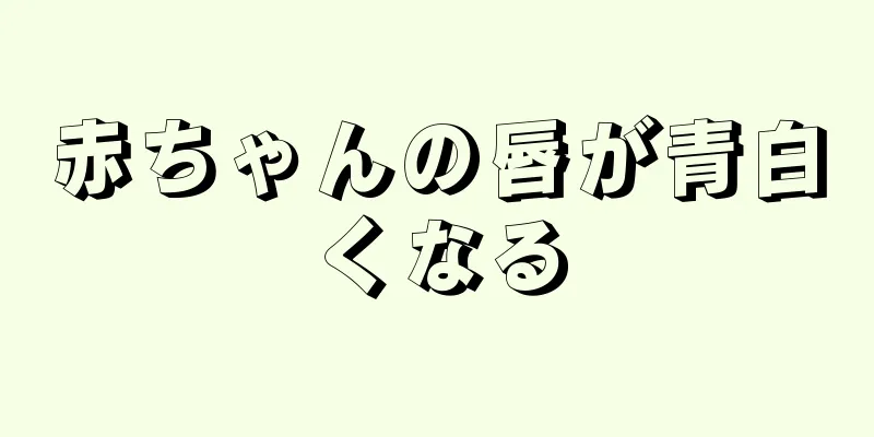 赤ちゃんの唇が青白くなる