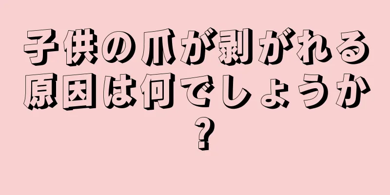 子供の爪が剥がれる原因は何でしょうか？