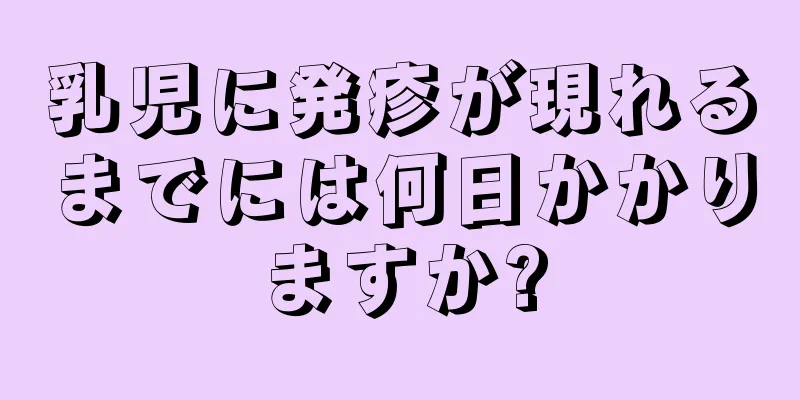 乳児に発疹が現れるまでには何日かかりますか?