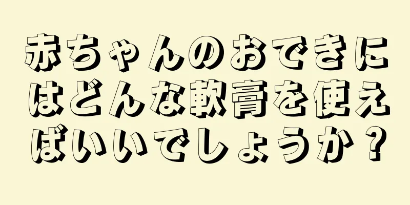 赤ちゃんのおできにはどんな軟膏を使えばいいでしょうか？