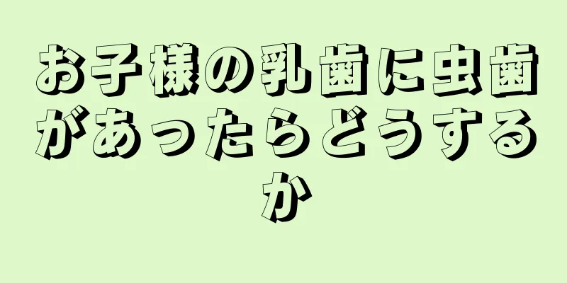 お子様の乳歯に虫歯があったらどうするか