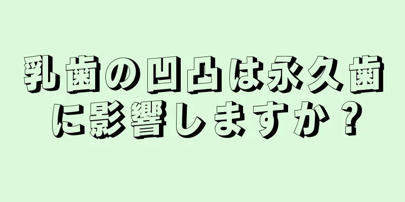 乳歯の凹凸は永久歯に影響しますか？