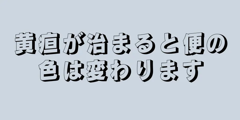 黄疸が治まると便の色は変わります