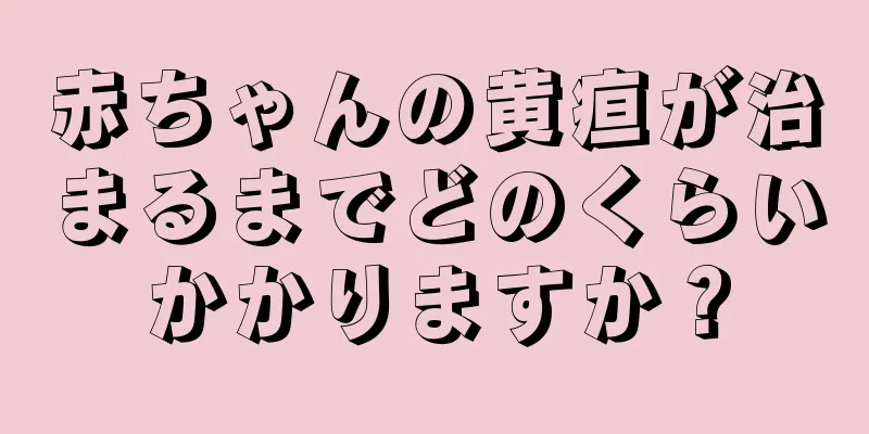赤ちゃんの黄疸が治まるまでどのくらいかかりますか？