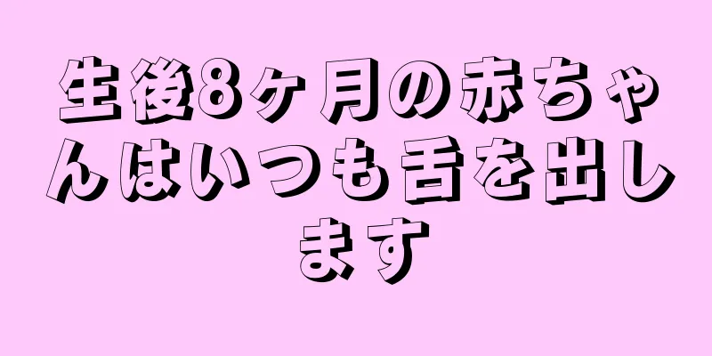 生後8ヶ月の赤ちゃんはいつも舌を出します