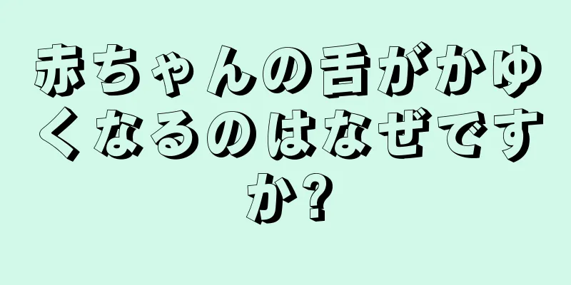 赤ちゃんの舌がかゆくなるのはなぜですか?