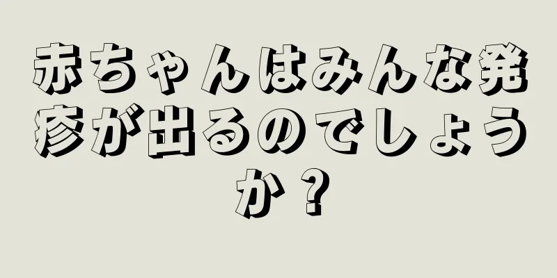 赤ちゃんはみんな発疹が出るのでしょうか？
