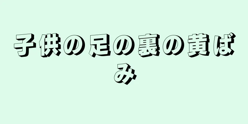 子供の足の裏の黄ばみ