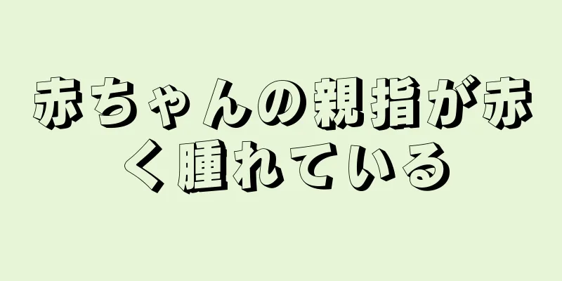 赤ちゃんの親指が赤く腫れている