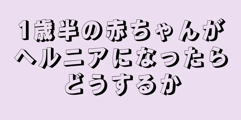 1歳半の赤ちゃんがヘルニアになったらどうするか
