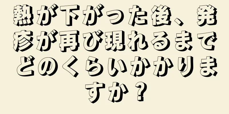 熱が下がった後、発疹が再び現れるまでどのくらいかかりますか？