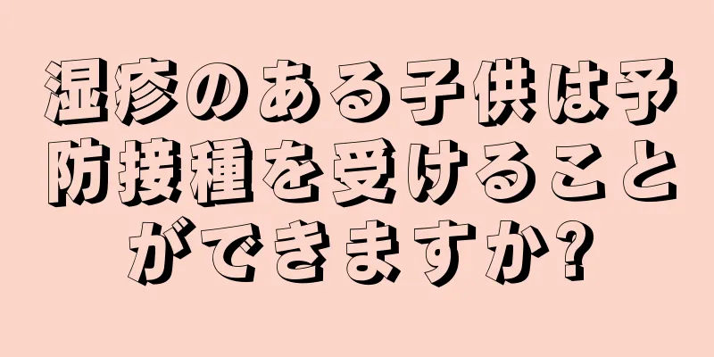 湿疹のある子供は予防接種を受けることができますか?