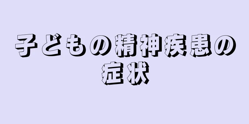 子どもの精神疾患の症状