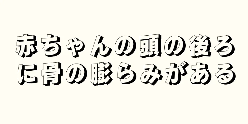 赤ちゃんの頭の後ろに骨の膨らみがある