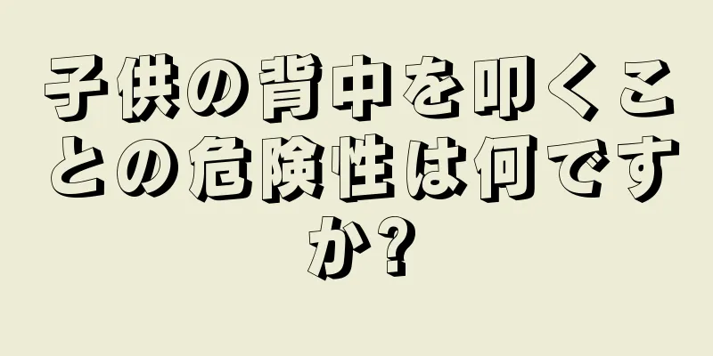 子供の背中を叩くことの危険性は何ですか?