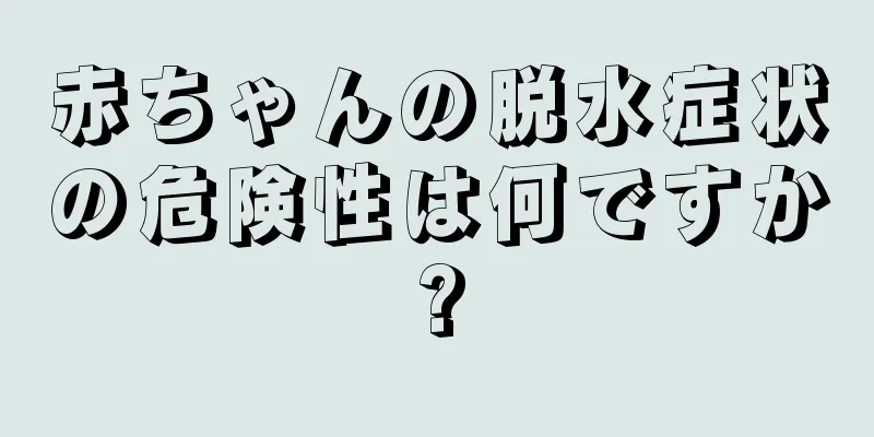 赤ちゃんの脱水症状の危険性は何ですか?