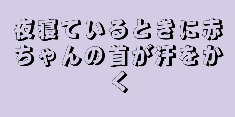 夜寝ているときに赤ちゃんの首が汗をかく