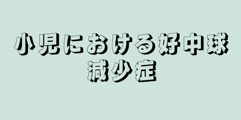 小児における好中球減少症
