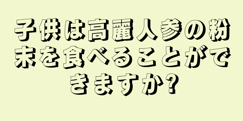 子供は高麗人参の粉末を食べることができますか?