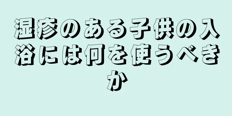 湿疹のある子供の入浴には何を使うべきか