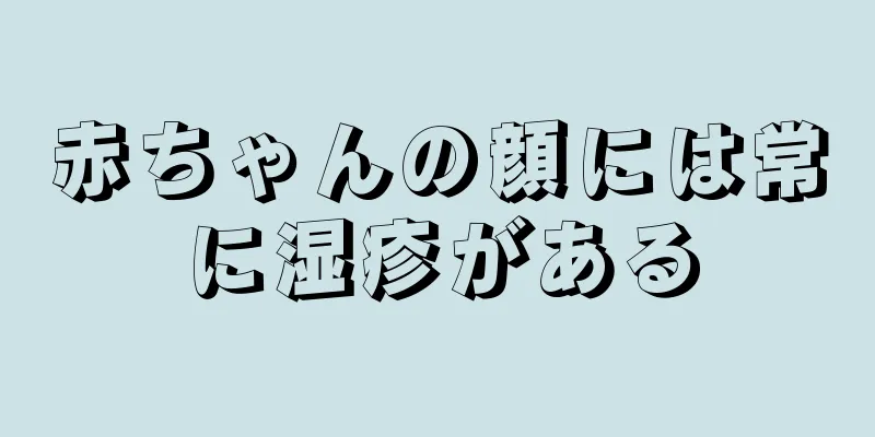 赤ちゃんの顔には常に湿疹がある