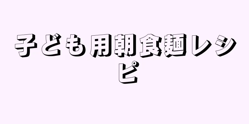 子ども用朝食麺レシピ