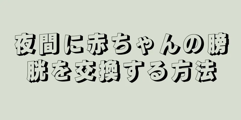 夜間に赤ちゃんの膀胱を交換する方法