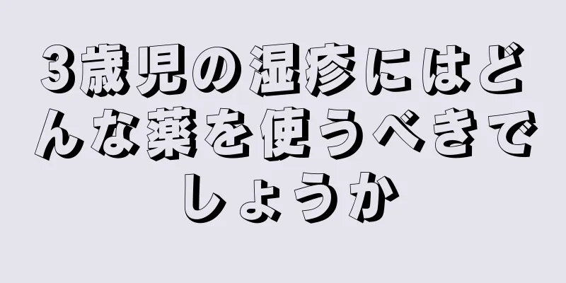 3歳児の湿疹にはどんな薬を使うべきでしょうか