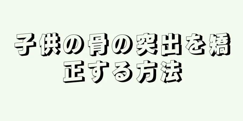 子供の骨の突出を矯正する方法