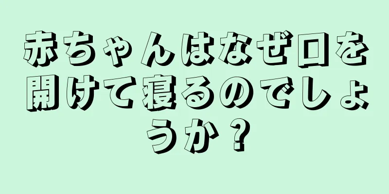 赤ちゃんはなぜ口を開けて寝るのでしょうか？
