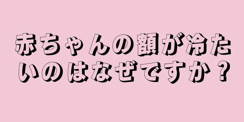 赤ちゃんの額が冷たいのはなぜですか？