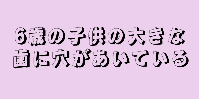 6歳の子供の大きな歯に穴があいている