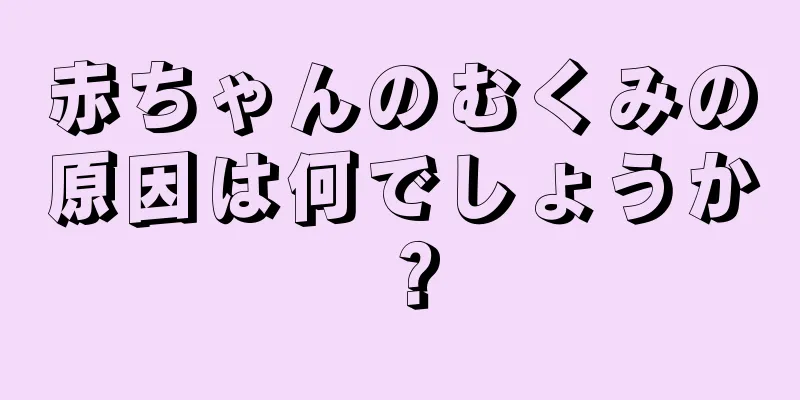 赤ちゃんのむくみの原因は何でしょうか？