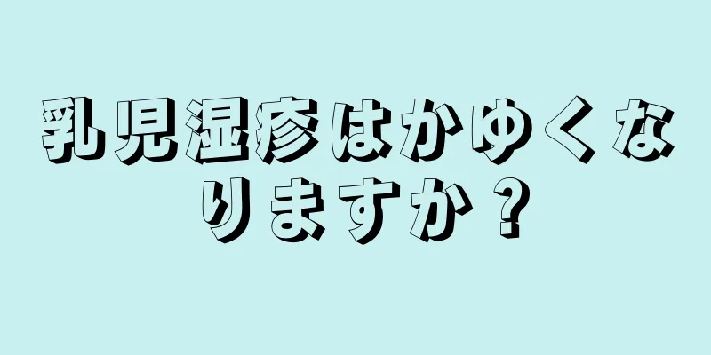 乳児湿疹はかゆくなりますか？
