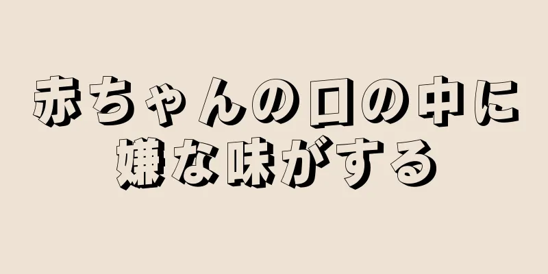 赤ちゃんの口の中に嫌な味がする