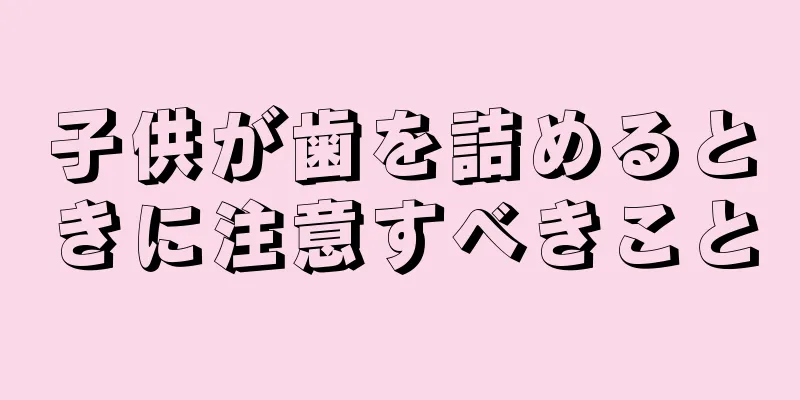 子供が歯を詰めるときに注意すべきこと
