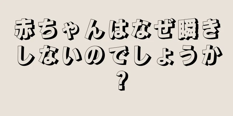 赤ちゃんはなぜ瞬きしないのでしょうか？