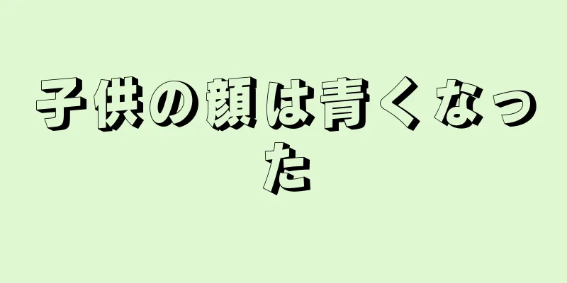 子供の顔は青くなった