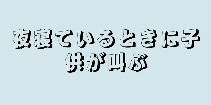夜寝ているときに子供が叫ぶ