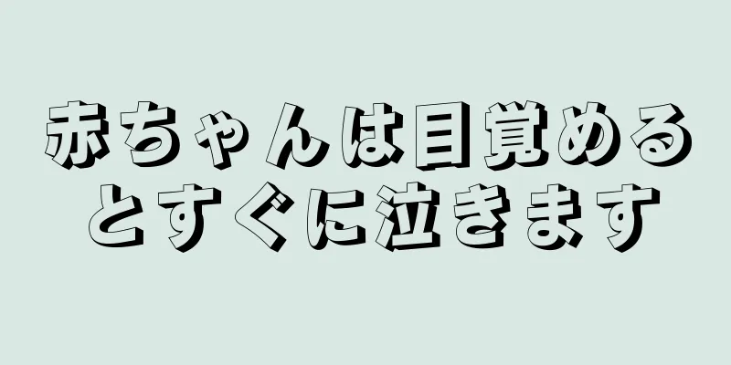 赤ちゃんは目覚めるとすぐに泣きます