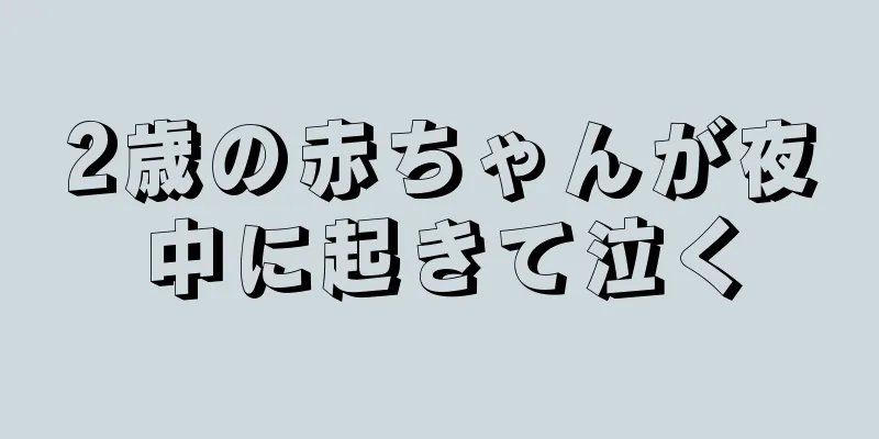 2歳の赤ちゃんが夜中に起きて泣く