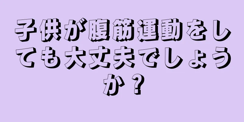 子供が腹筋運動をしても大丈夫でしょうか？