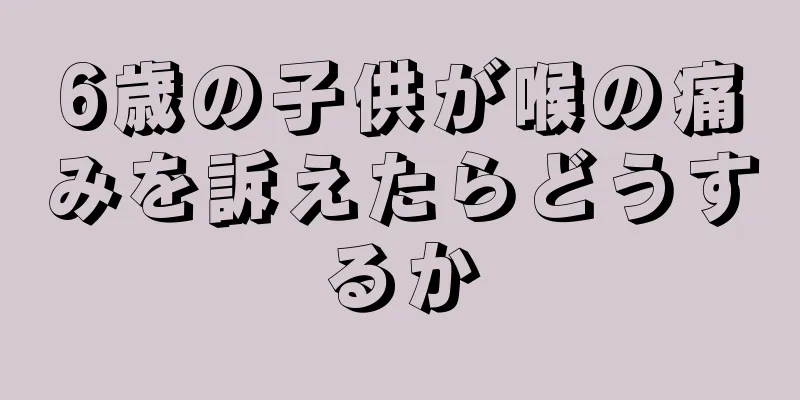 6歳の子供が喉の痛みを訴えたらどうするか