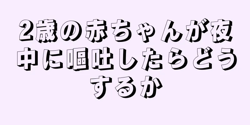2歳の赤ちゃんが夜中に嘔吐したらどうするか
