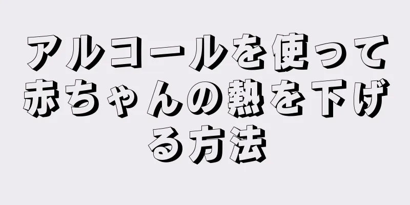 アルコールを使って赤ちゃんの熱を下げる方法