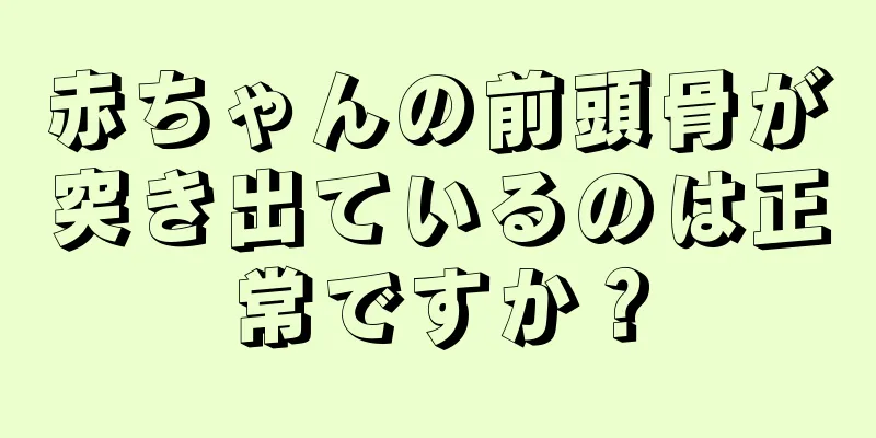 赤ちゃんの前頭骨が突き出ているのは正常ですか？