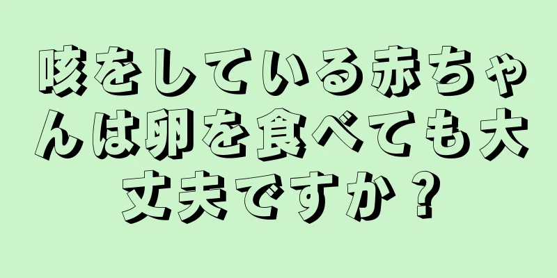 咳をしている赤ちゃんは卵を食べても大丈夫ですか？