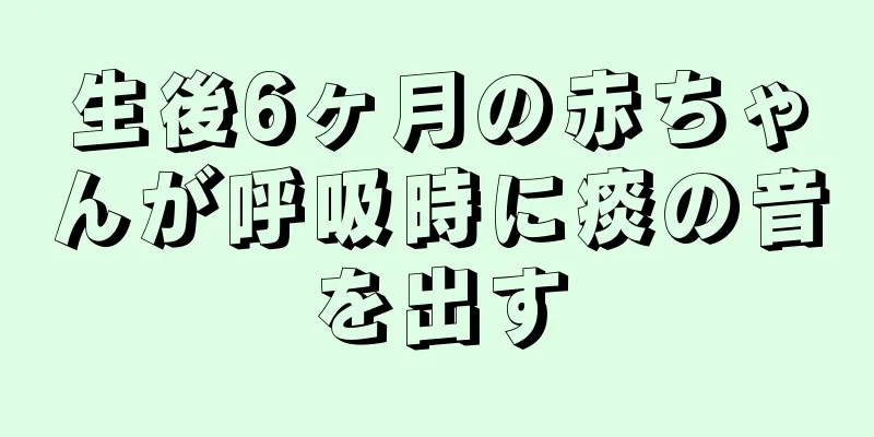 生後6ヶ月の赤ちゃんが呼吸時に痰の音を出す