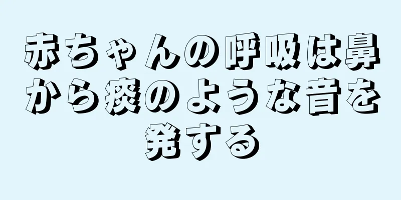 赤ちゃんの呼吸は鼻から痰のような音を発する