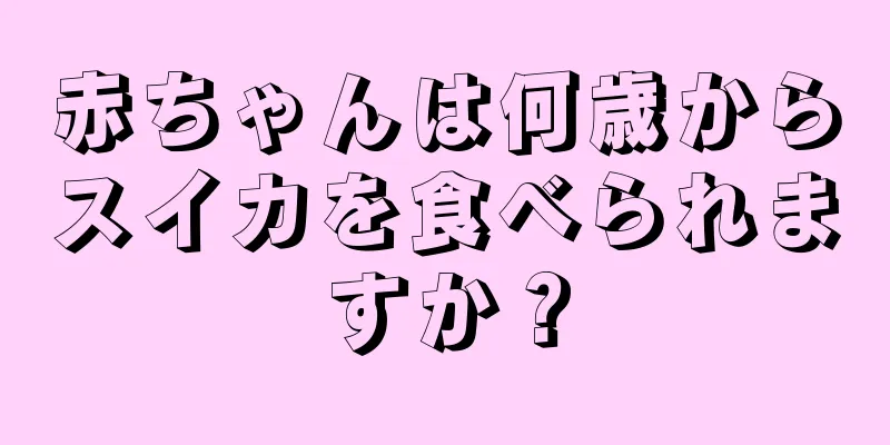 赤ちゃんは何歳からスイカを食べられますか？